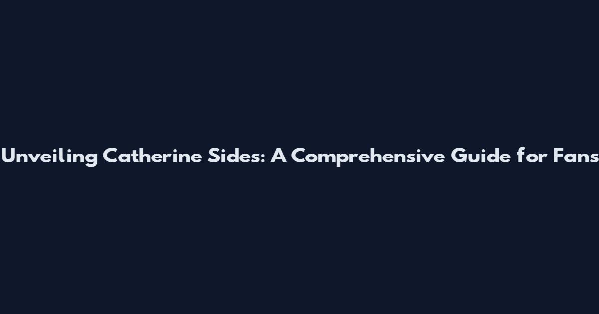 Unveiling Catherine Sides: A Comprehensive Guide for Fans