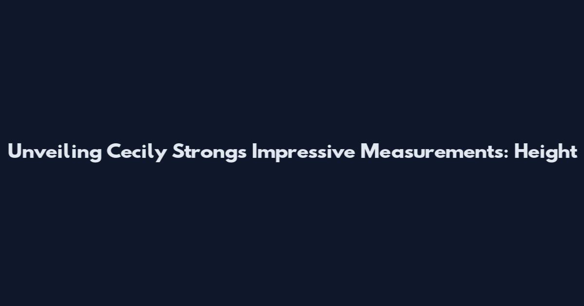 Unveiling Cecily Strong's Impressive Measurements: Height