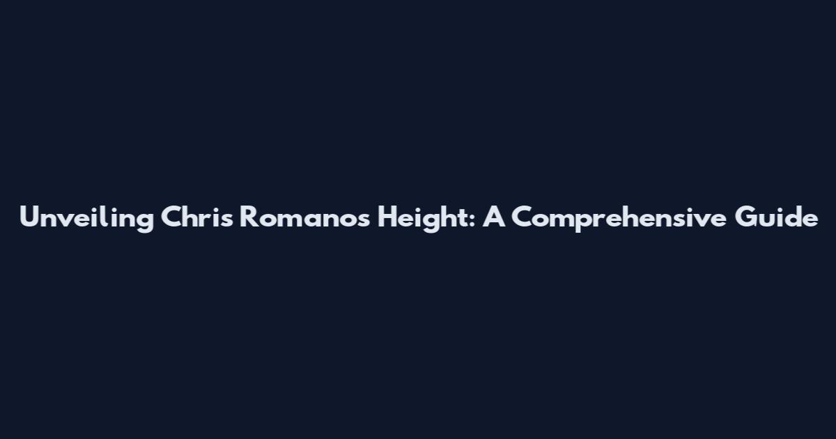 Unveiling Chris Romano's Height: A Comprehensive Guide