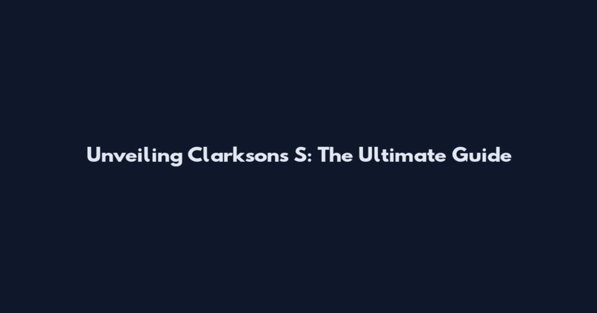 Unveiling Clarkson's S: The Ultimate Guide