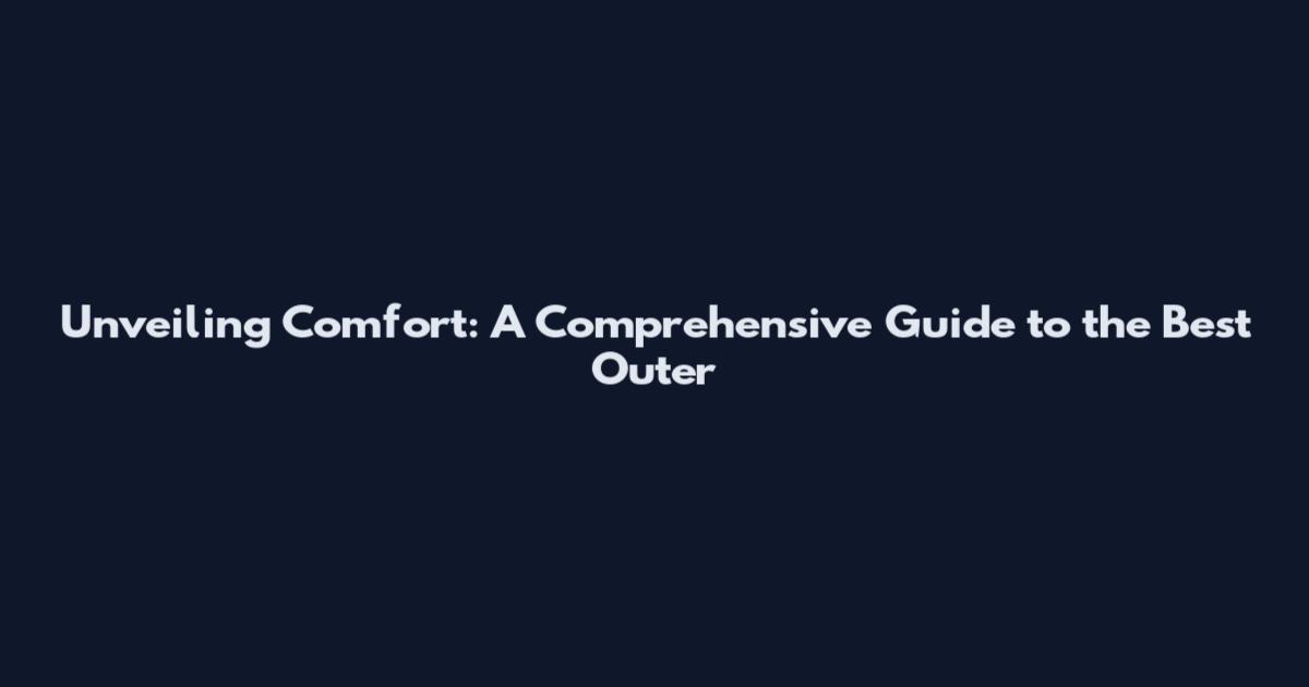 Unveiling Comfort: A Comprehensive Guide to the Best Outer