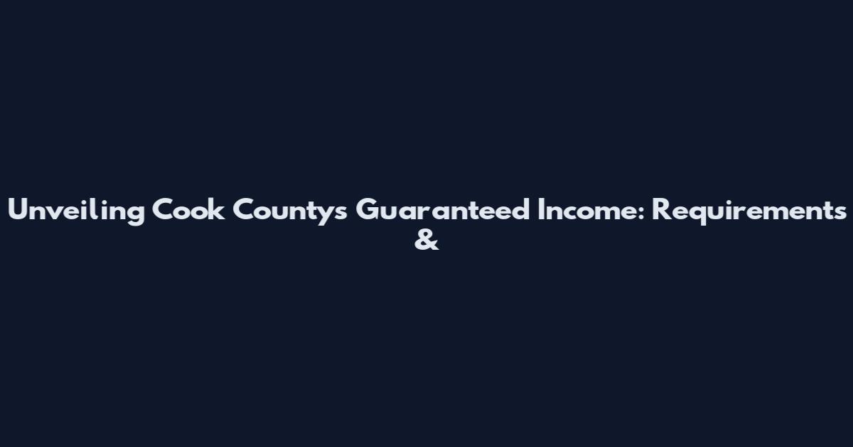 Unveiling Cook County's Guaranteed Income: Requirements &