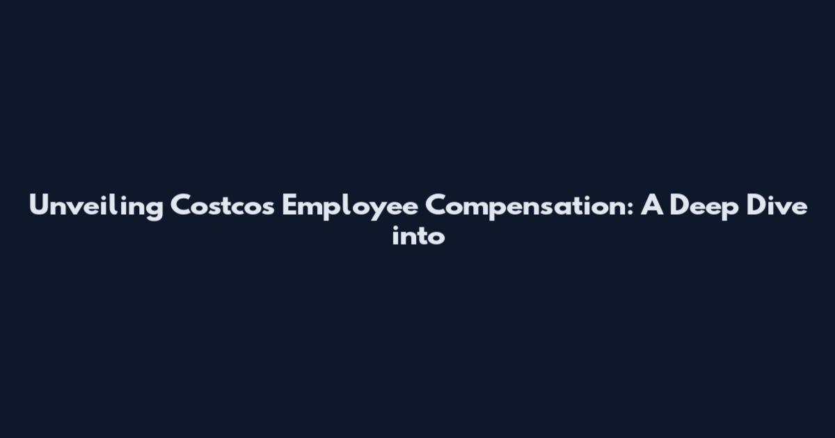 Unveiling Costco's Employee Compensation: A Deep Dive into