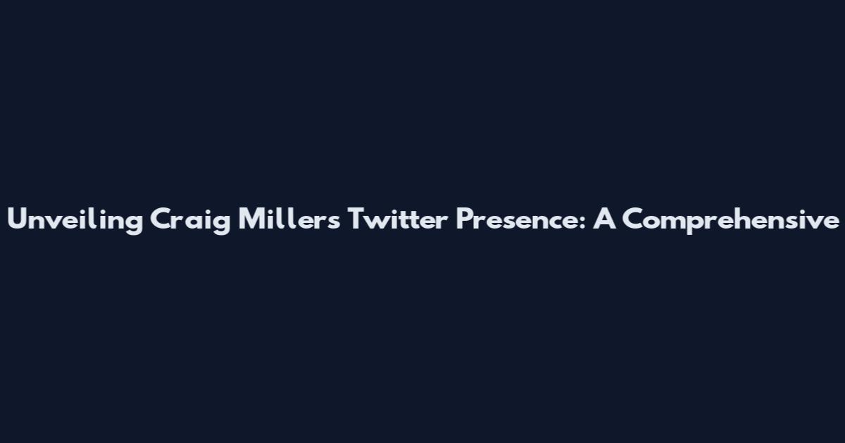 Unveiling Craig Miller's Twitter Presence: A Comprehensive