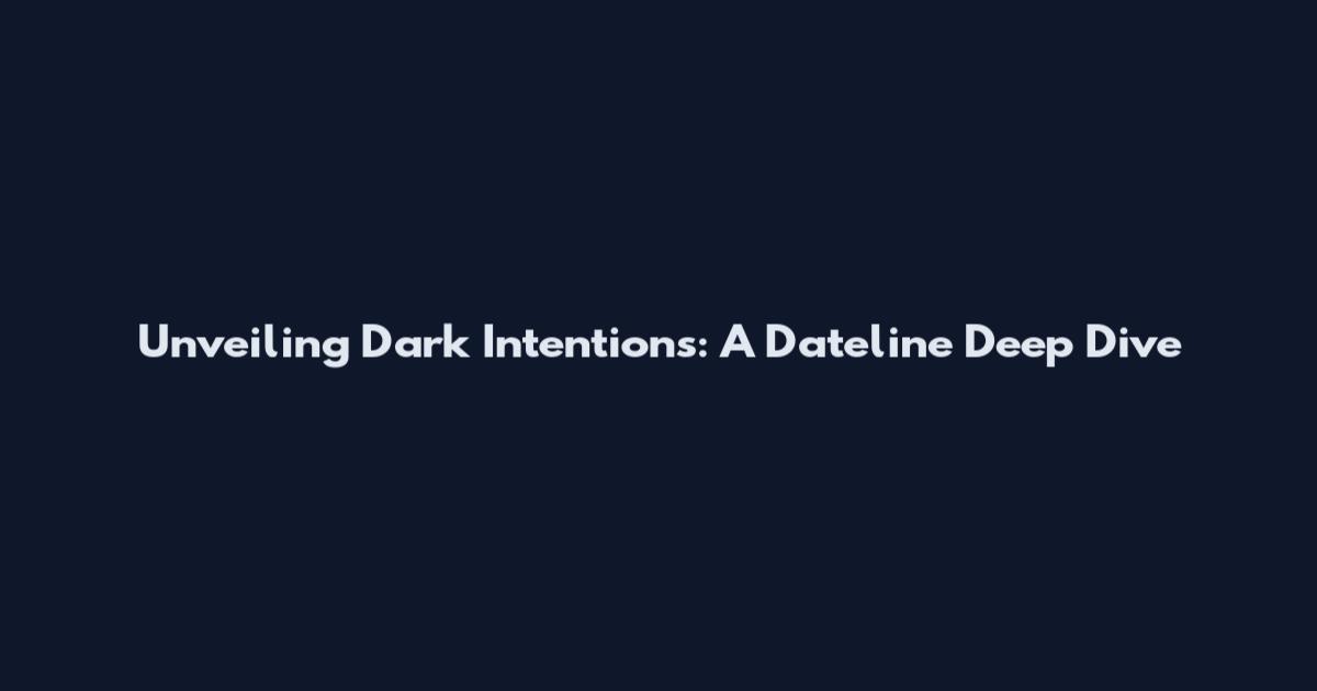 Unveiling Dark Intentions: A Dateline Deep Dive