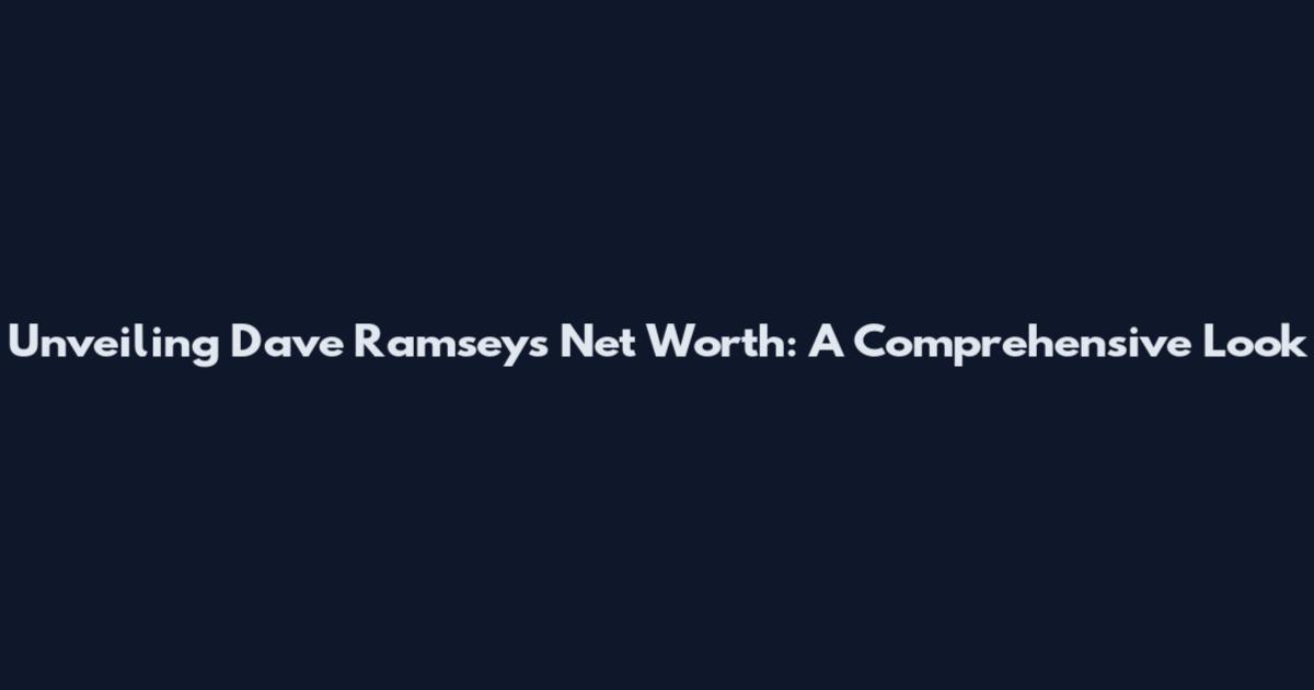 Unveiling Dave Ramsey's Net Worth: A Comprehensive Look