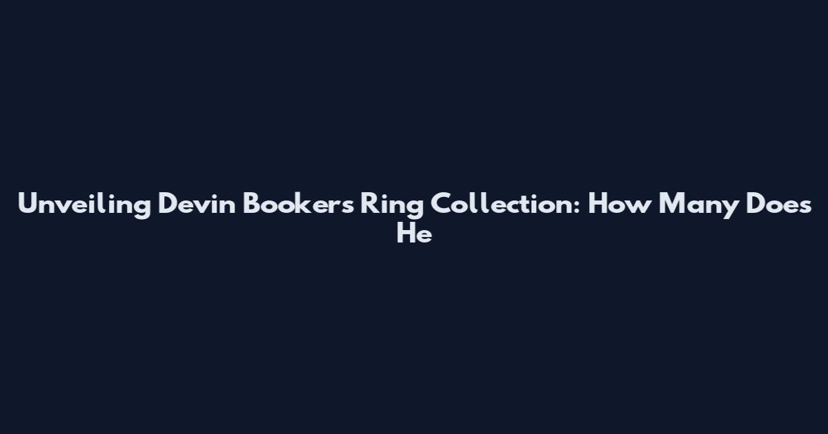 Unveiling Devin Booker's Ring Collection: How Many Does He