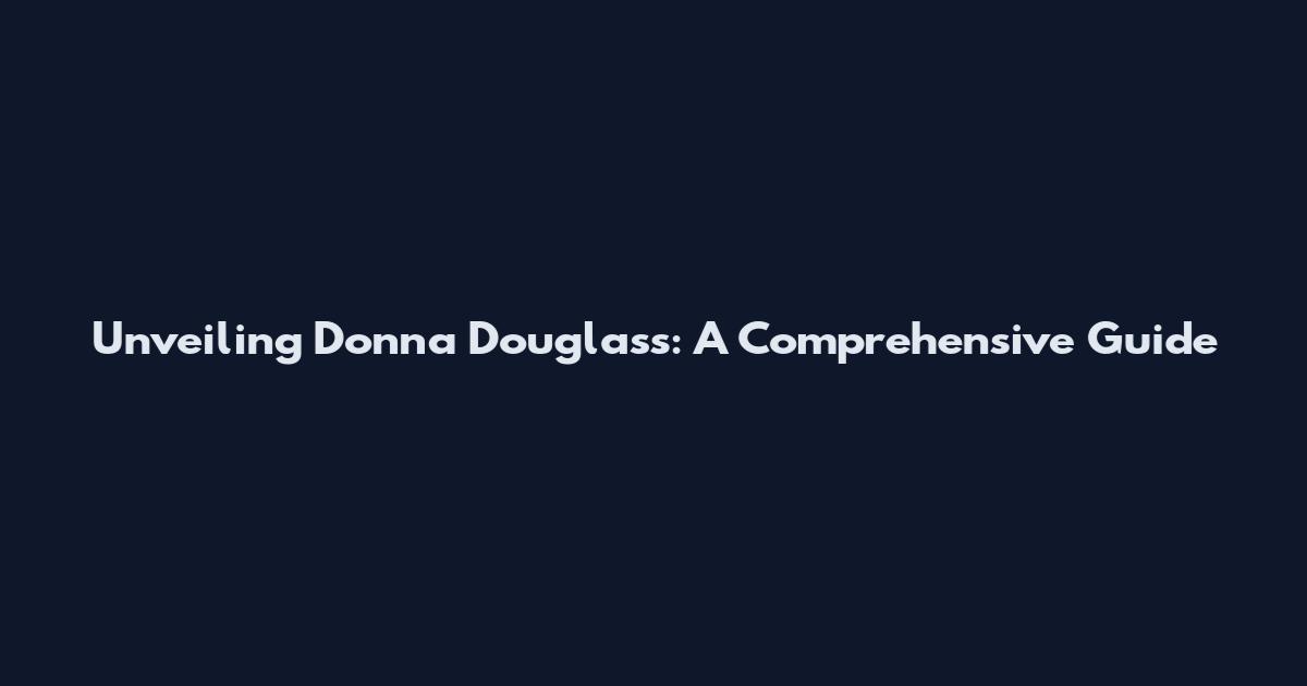 Unveiling Donna Douglass: A Comprehensive Guide