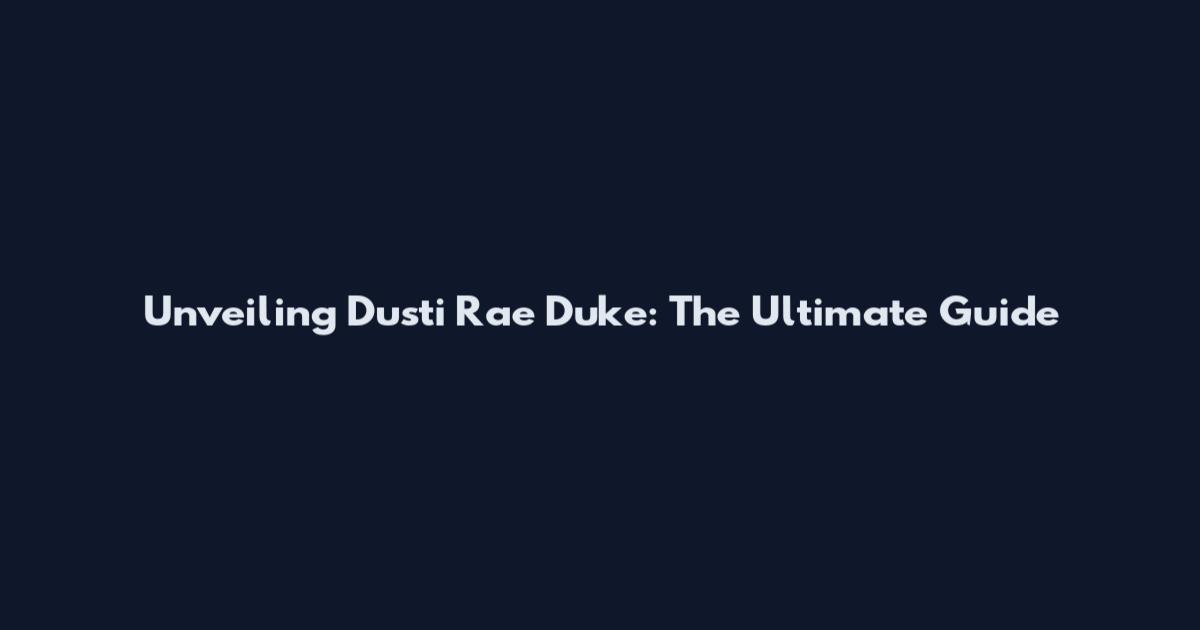 Unveiling Dusti Rae Duke: The Ultimate Guide