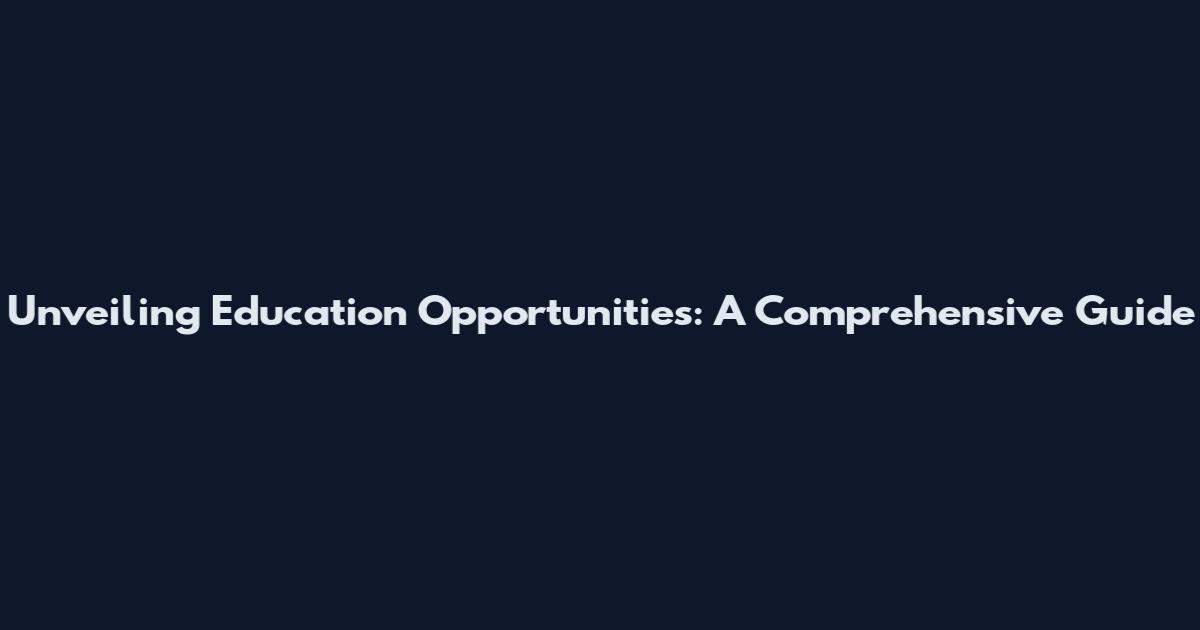 Unveiling Education Opportunities: A Comprehensive Guide