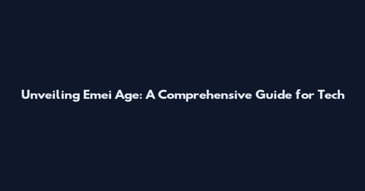 Unveiling Emei Age: A Comprehensive Guide for Tech