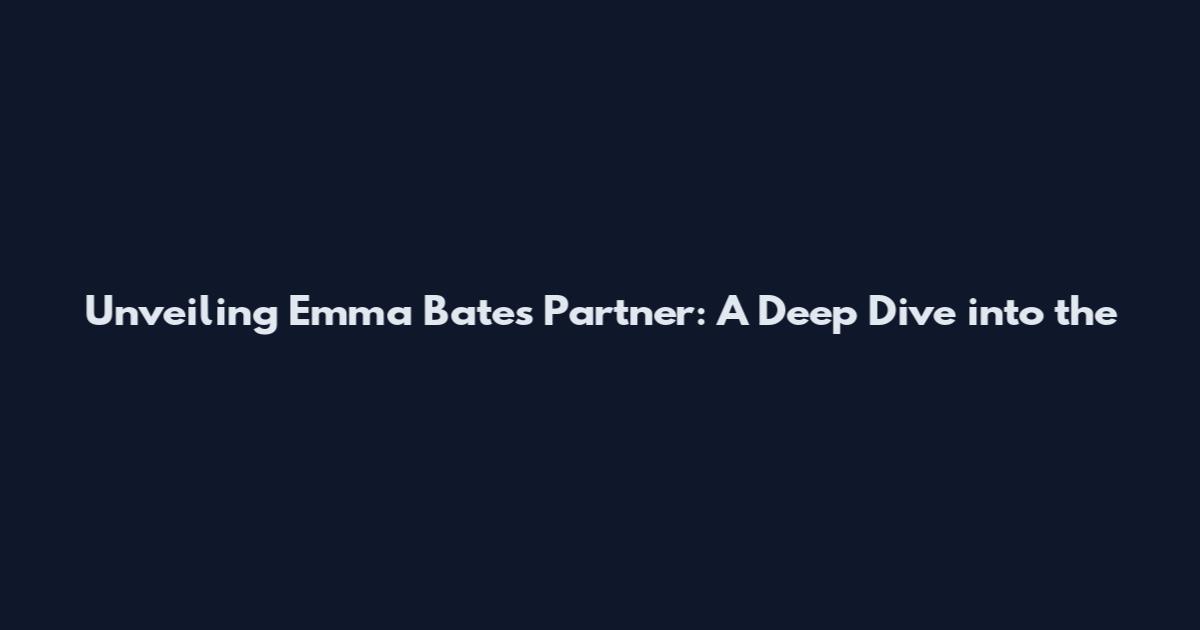Unveiling Emma Bates' Partner: A Deep Dive into the
