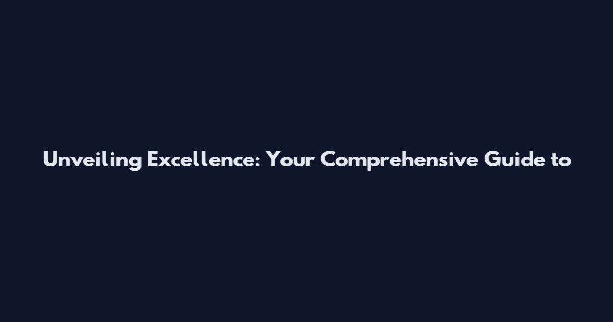 Unveiling Excellence: Your Comprehensive Guide to
