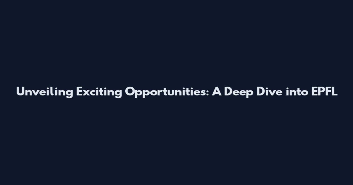 Unveiling Exciting Opportunities: A Deep Dive into EPFL