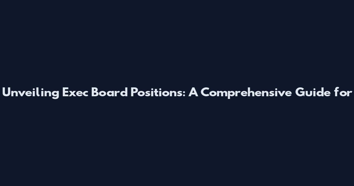 Unveiling Exec Board Positions: A Comprehensive Guide for