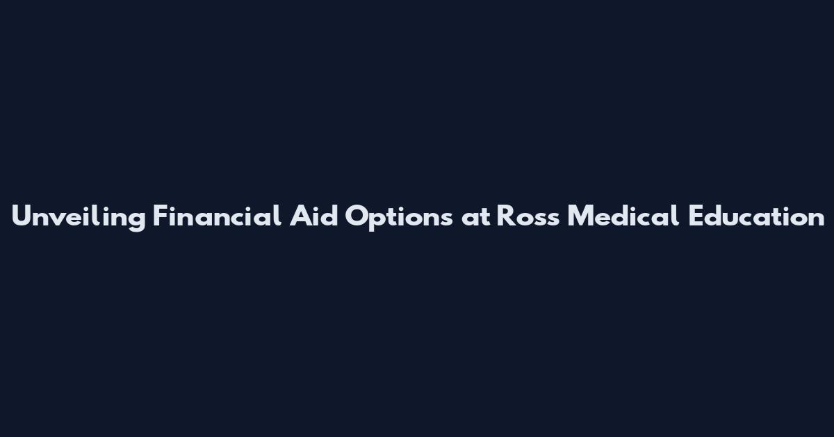 Unveiling Financial Aid Options at Ross Medical Education