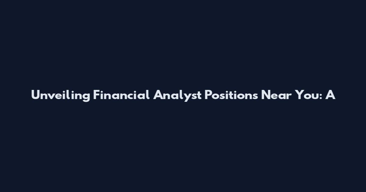 Unveiling Financial Analyst Positions Near You: A