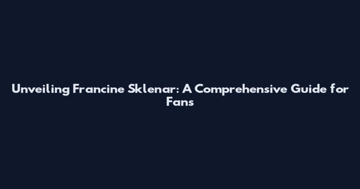 Unveiling Francine Sklenar: A Comprehensive Guide for Fans