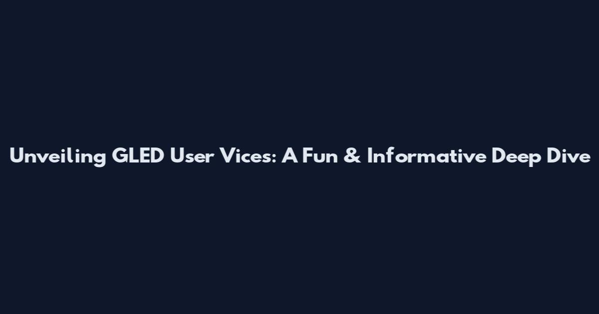 Unveiling GLED User Vices: A Fun & Informative Deep Dive