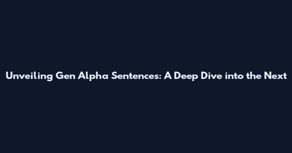 Unveiling Gen Alpha Sentences: A Deep Dive into the Next