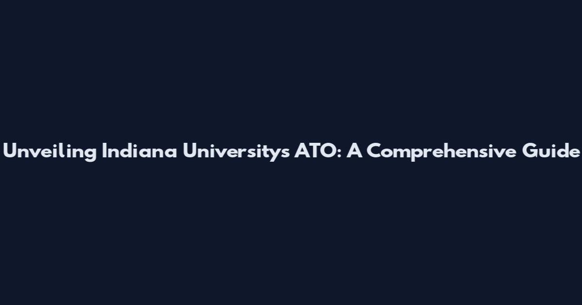 Unveiling Indiana University's ATO: A Comprehensive Guide