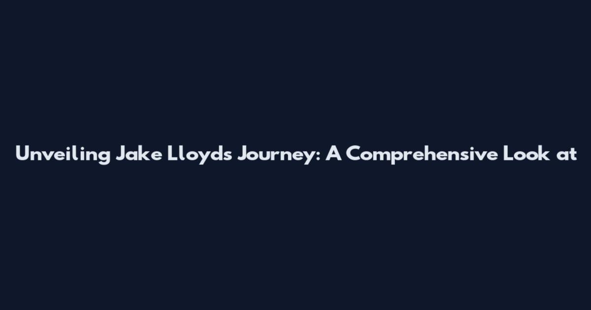 Unveiling Jake Lloyd's Journey: A Comprehensive Look at