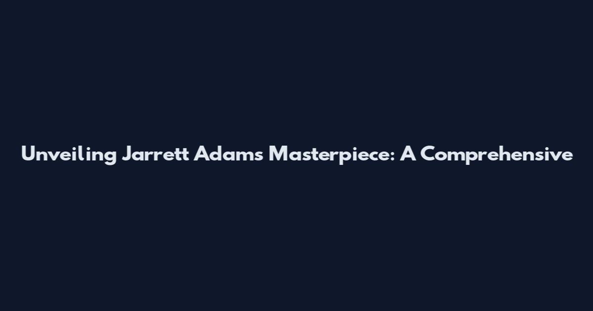 Unveiling Jarrett Adams' Masterpiece: A Comprehensive