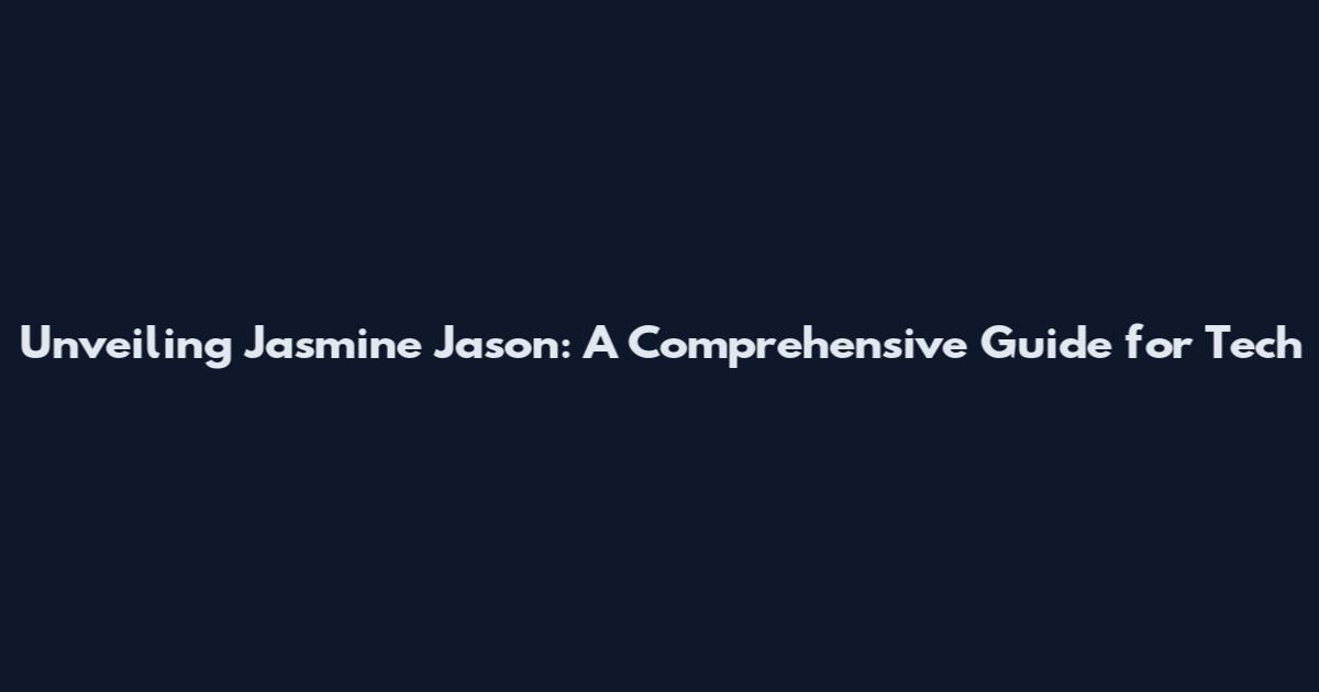Unveiling Jasmine Jason: A Comprehensive Guide for Tech