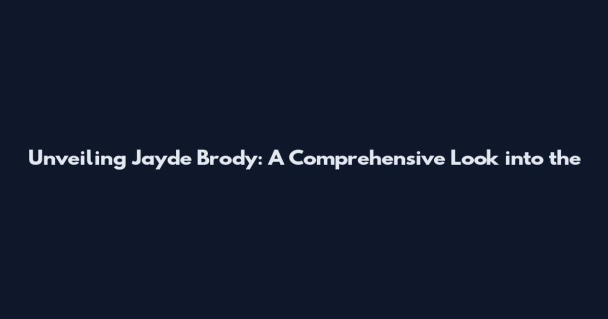 Unveiling Jayde Brody: A Comprehensive Look into the