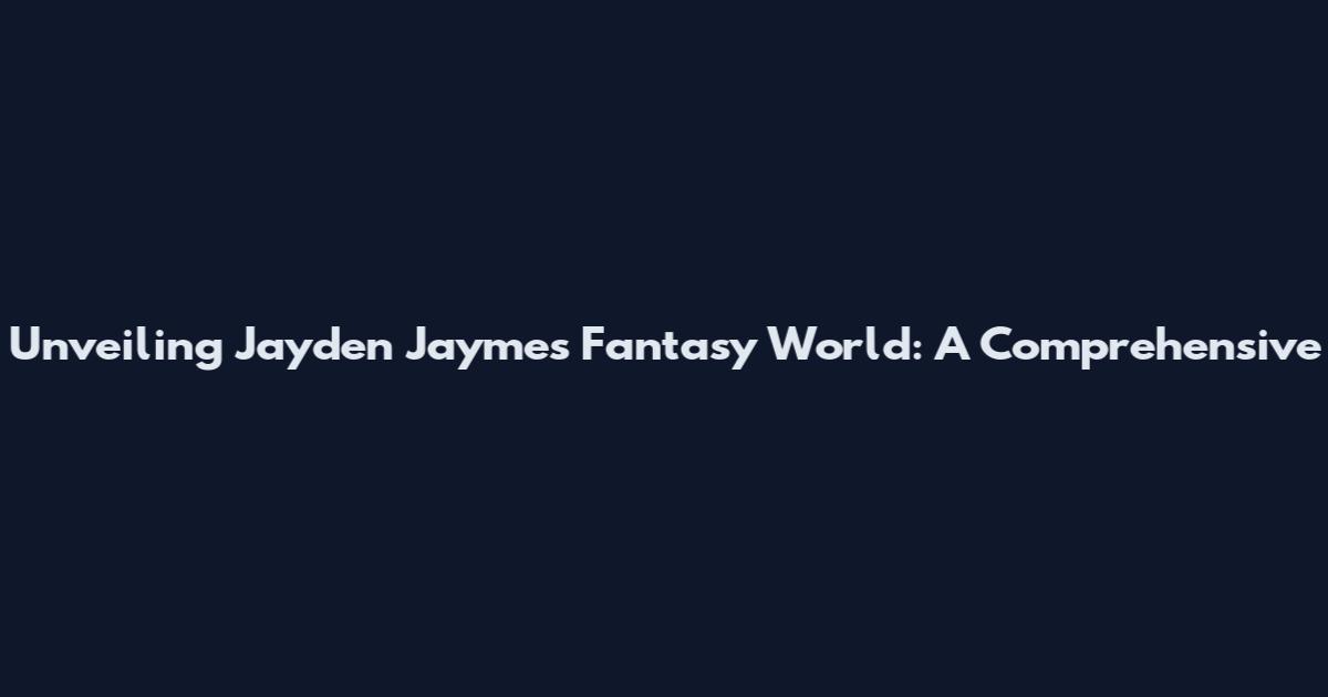 Unveiling Jayden Jaymes' Fantasy World: A Comprehensive