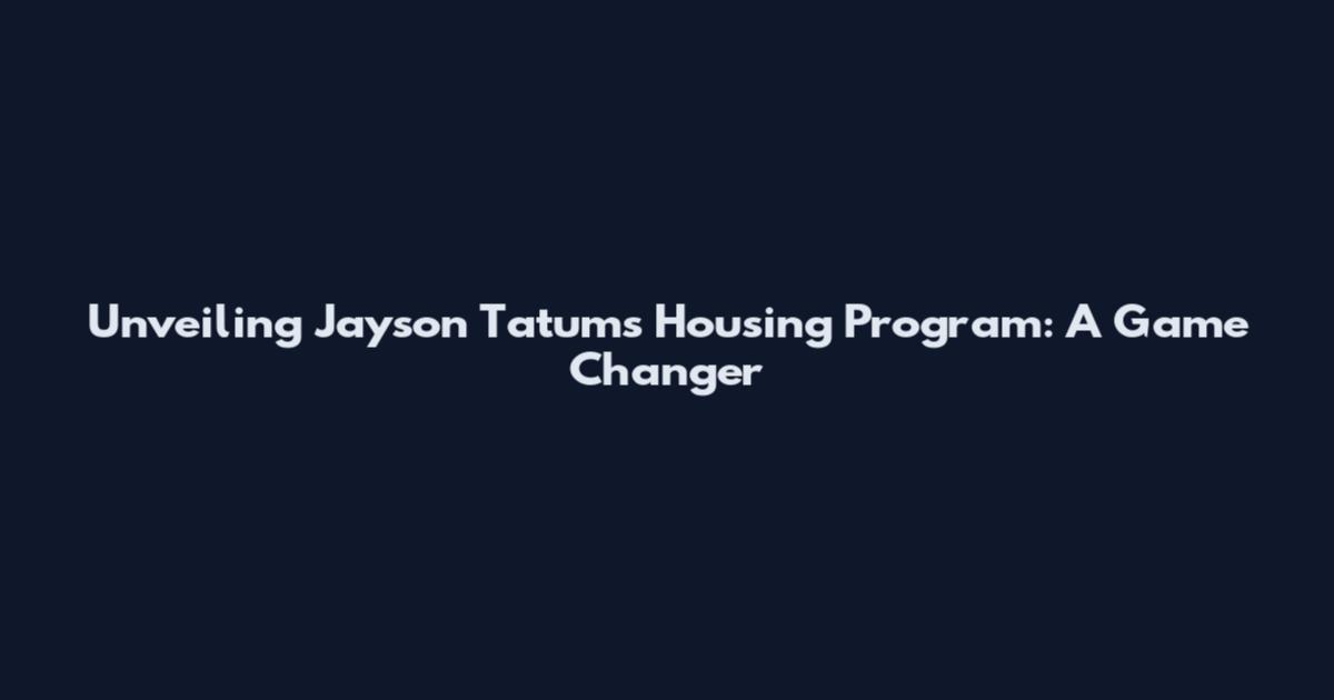 Unveiling Jayson Tatum's Housing Program: A Game Changer