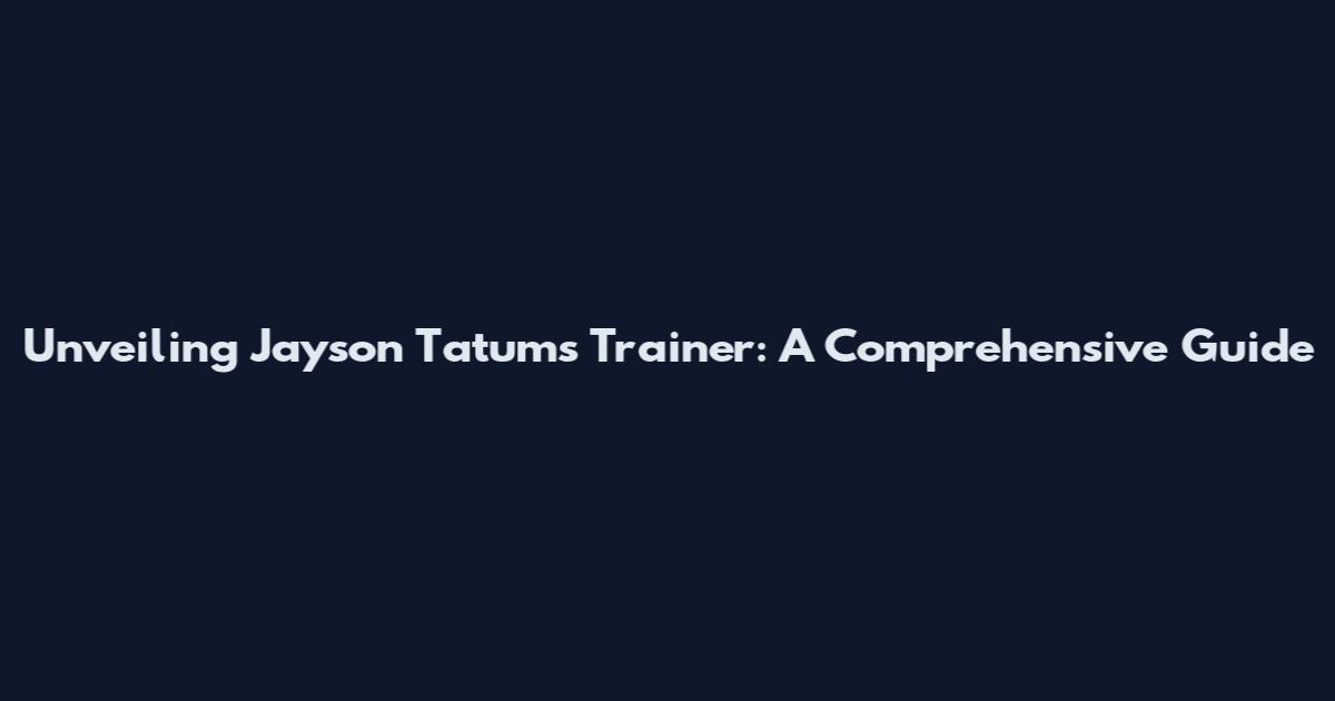 Unveiling Jayson Tatum's Trainer: A Comprehensive Guide