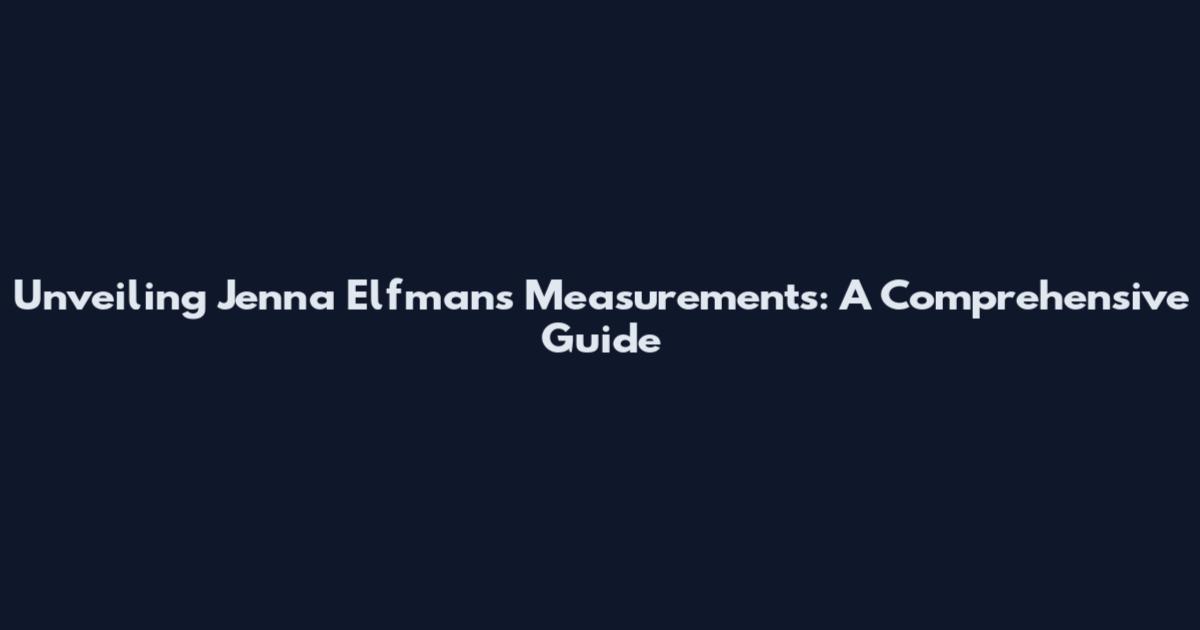 Unveiling Jenna Elfman's Measurements: A Comprehensive Guide