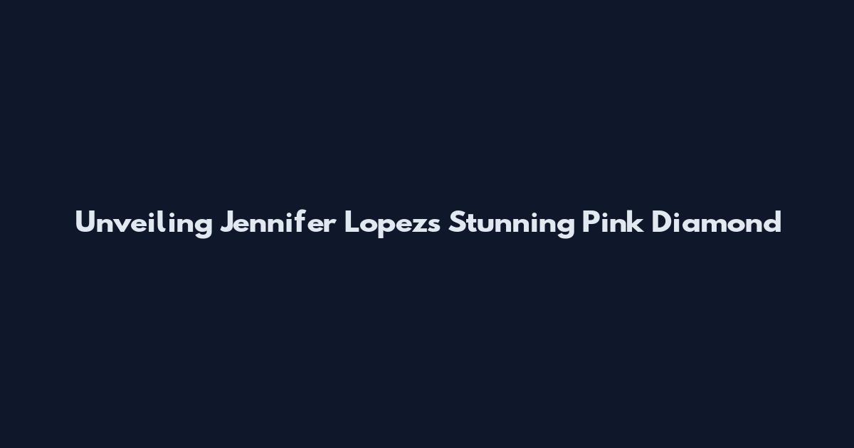 Unveiling Jennifer Lopez's Stunning Pink Diamond