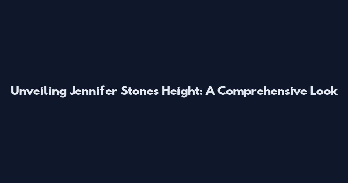 Unveiling Jennifer Stone's Height: A Comprehensive Look