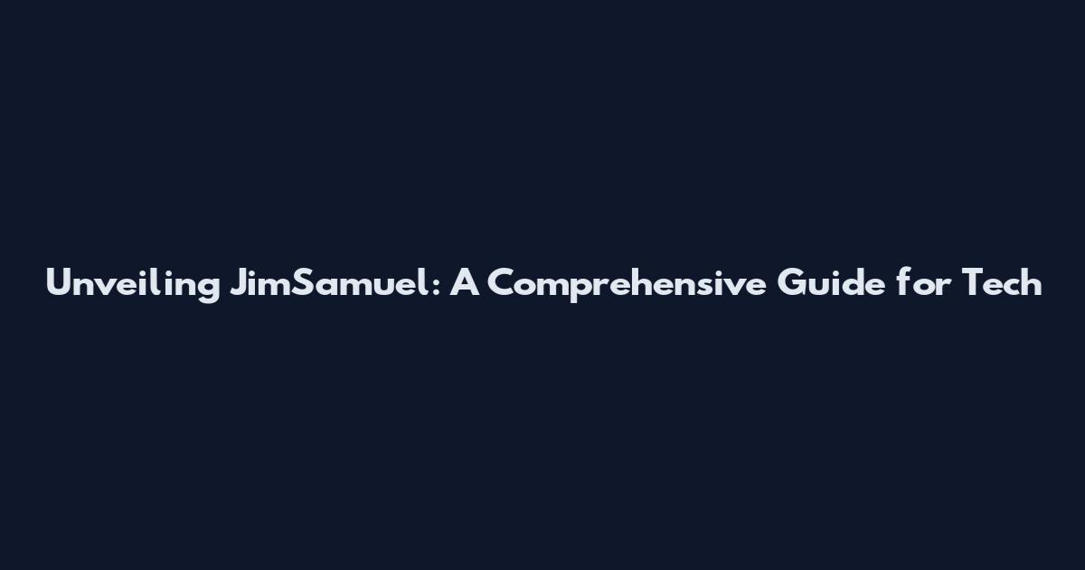 Unveiling JimSamuel: A Comprehensive Guide for Tech