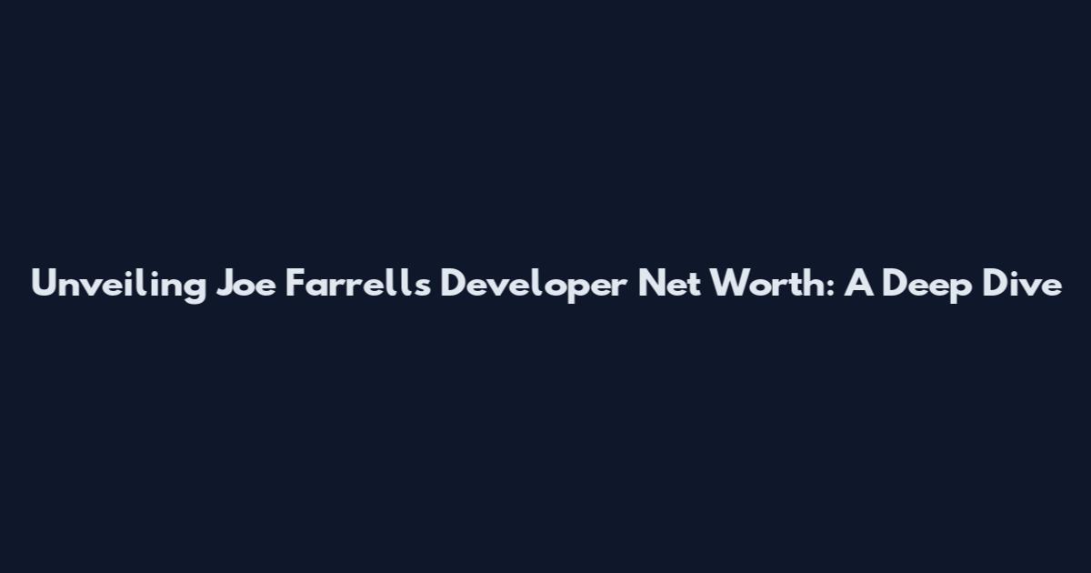 Unveiling Joe Farrell's Developer Net Worth: A Deep Dive
