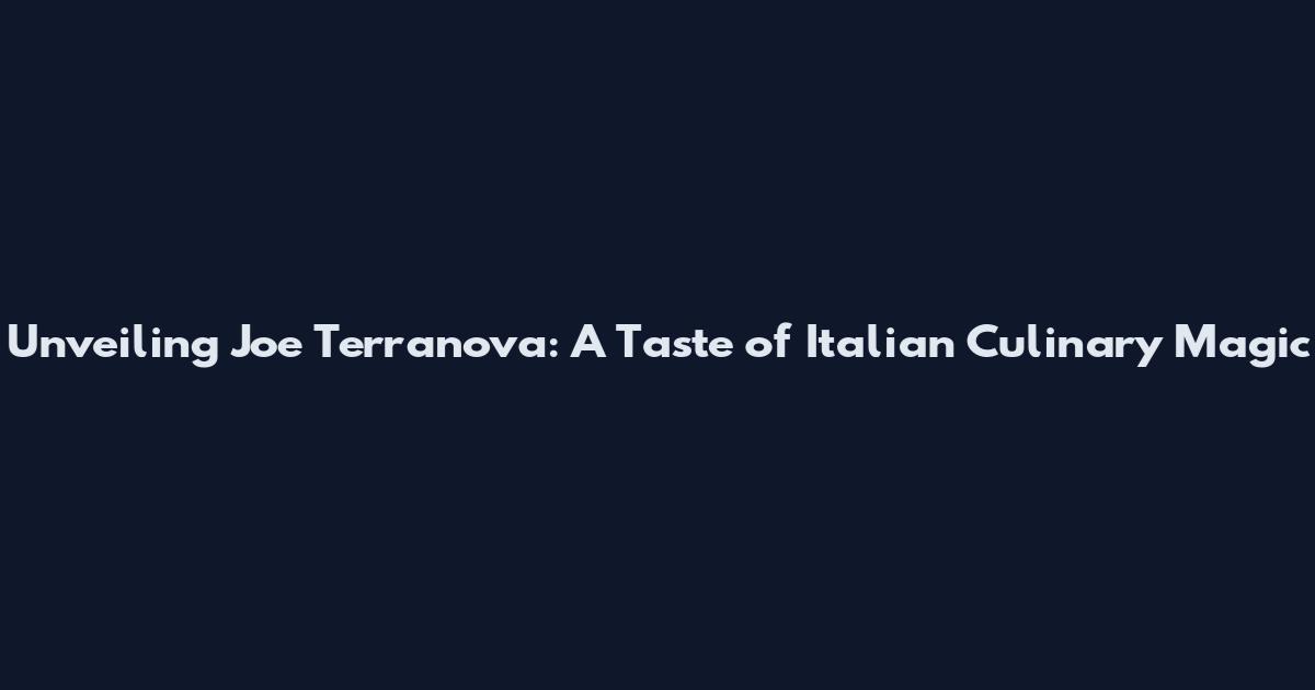 Unveiling Joe Terranova: A Taste of Italian Culinary Magic
