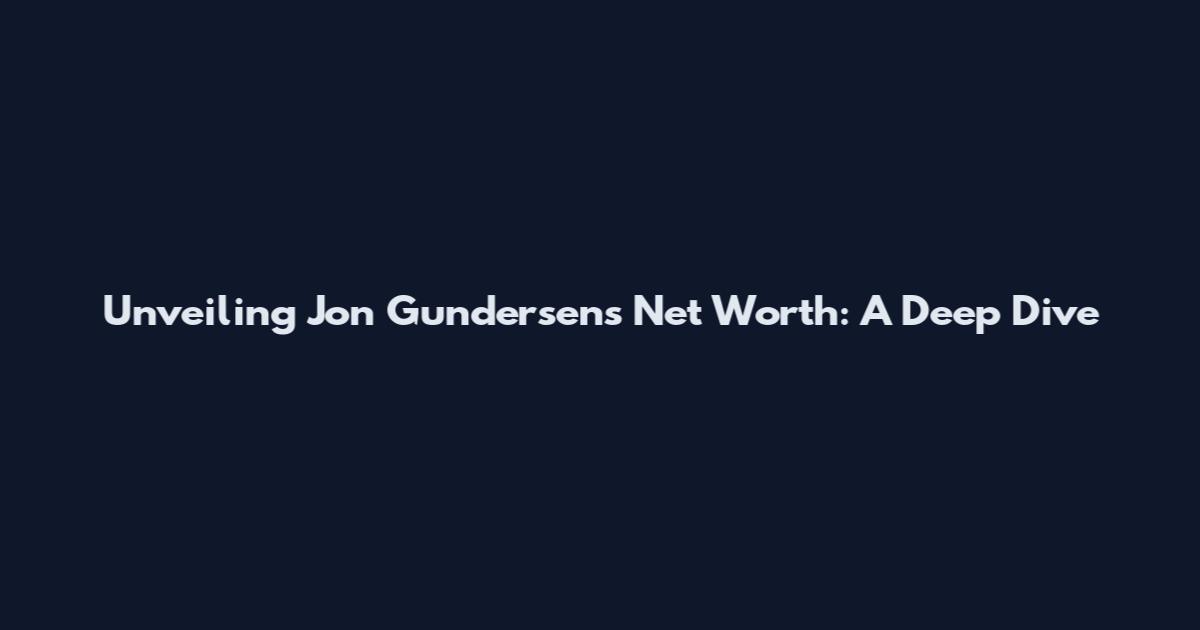 Unveiling Jon Gundersen's Net Worth: A Deep Dive