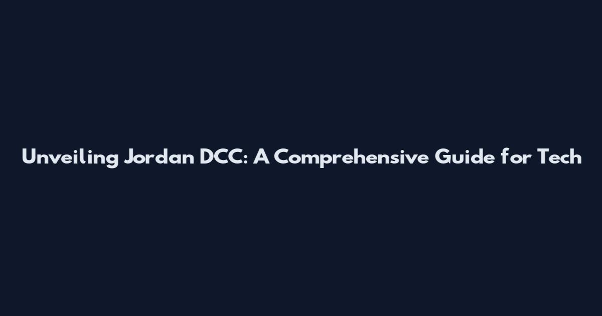 Unveiling Jordan DCC: A Comprehensive Guide for Tech