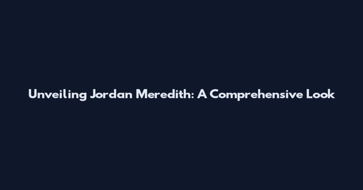 Unveiling Jordan Meredith: A Comprehensive Look
