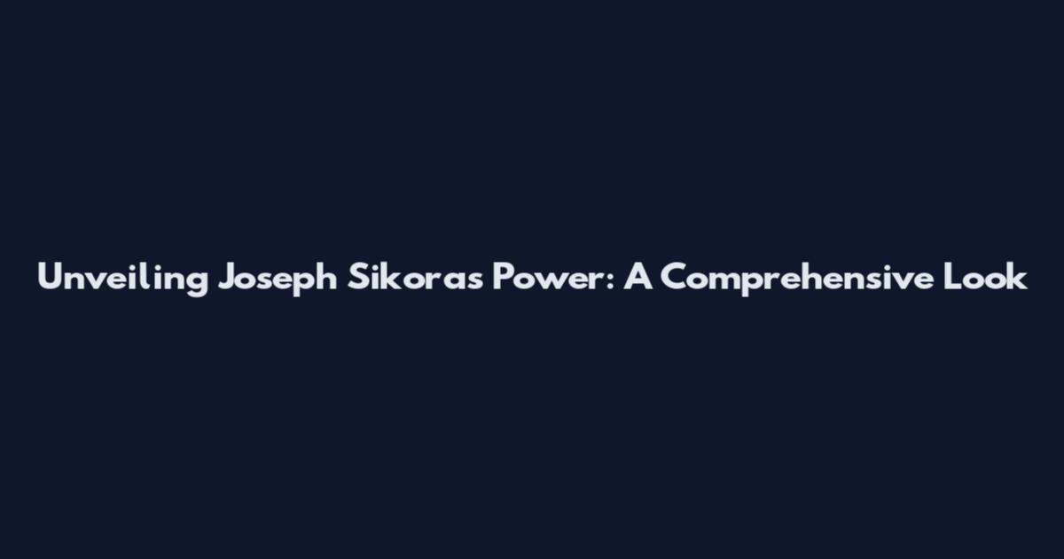 Unveiling Joseph Sikora's Power: A Comprehensive Look