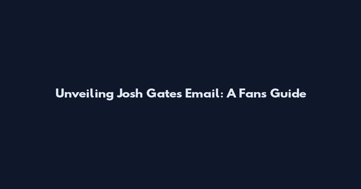 Unveiling Josh Gates' Email: A Fan's Guide