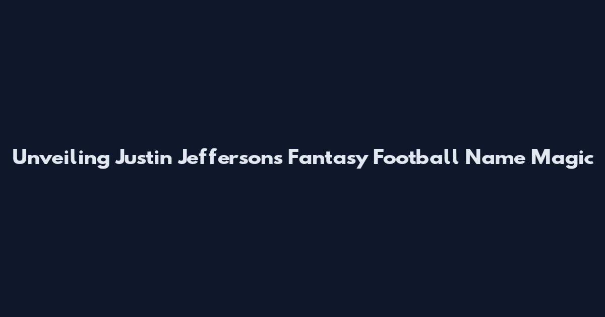 Unveiling Justin Jefferson's Fantasy Football Name Magic