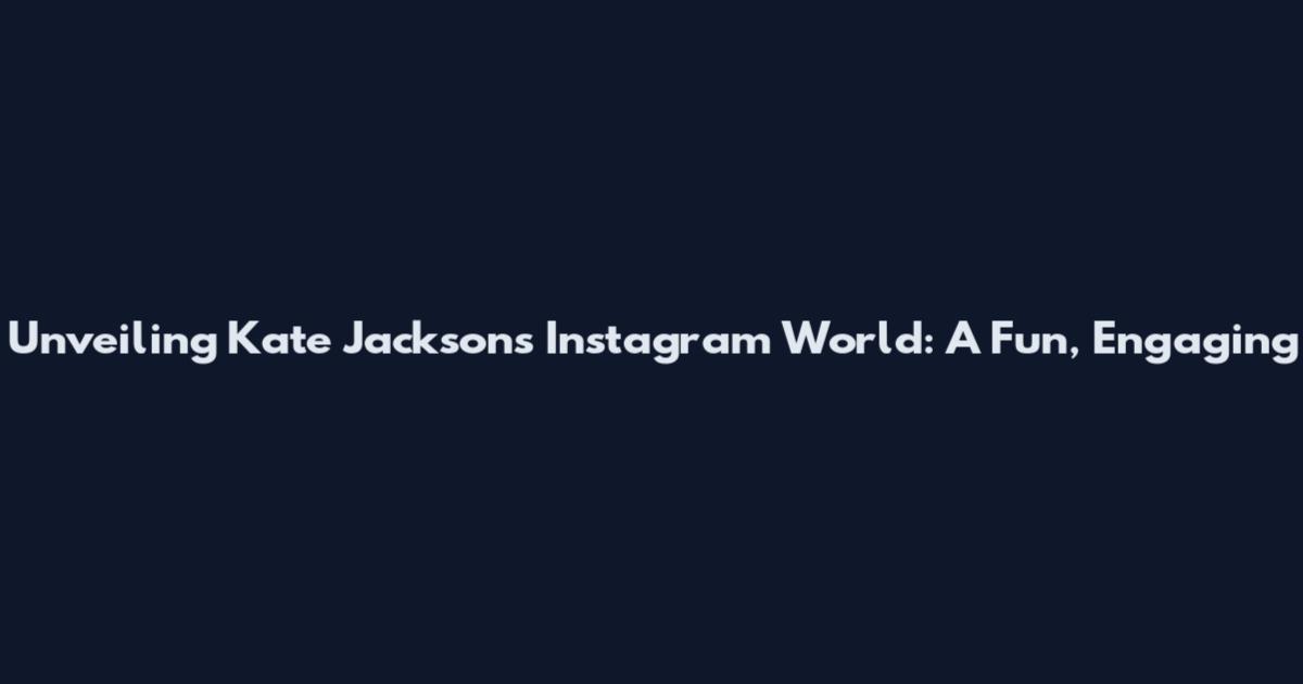 Unveiling Kate Jackson's Instagram World: A Fun, Engaging