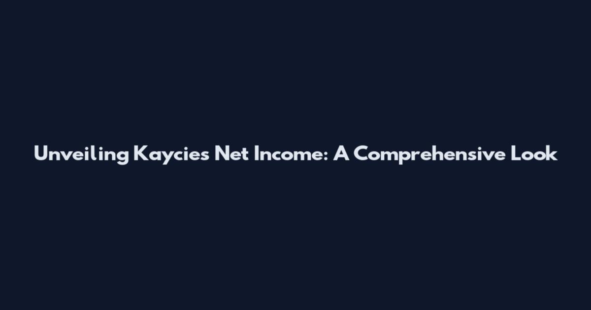 Unveiling Kaycie's Net Income: A Comprehensive Look