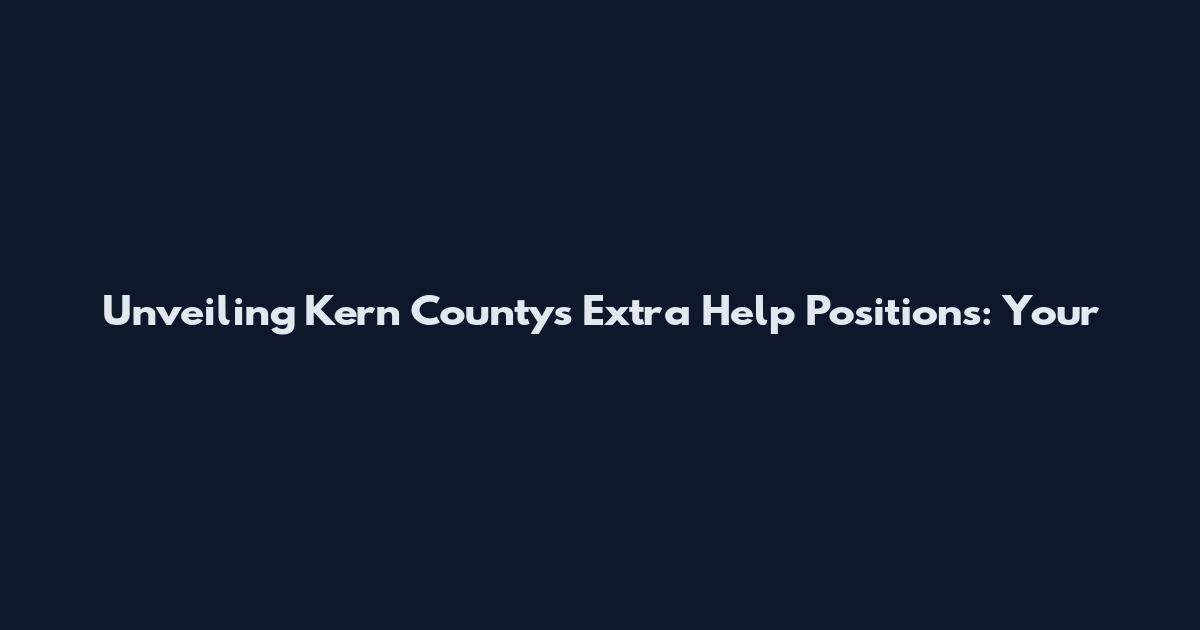 Unveiling Kern County's Extra Help Positions: Your