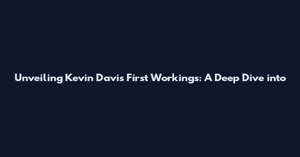 Unveiling Kevin Davis' First Workings: A Deep Dive into