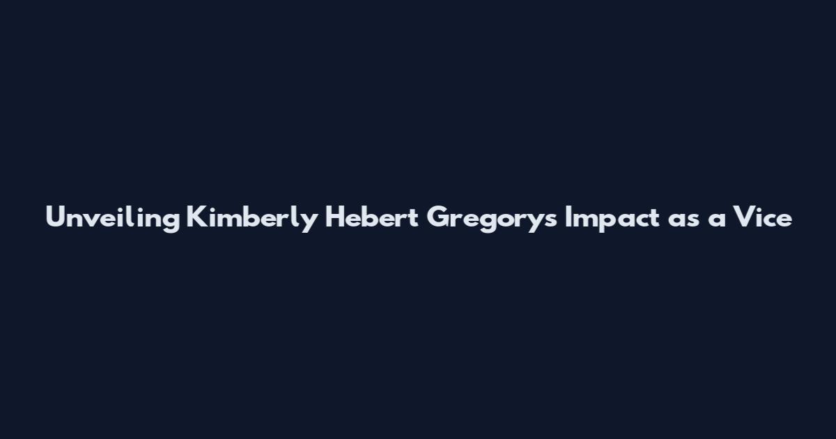 Unveiling Kimberly Hebert Gregory's Impact as a Vice