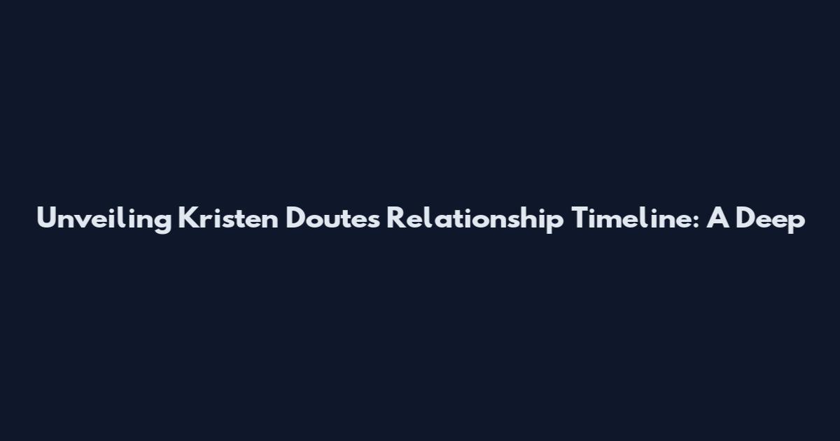 Unveiling Kristen Doute's Relationship Timeline: A Deep